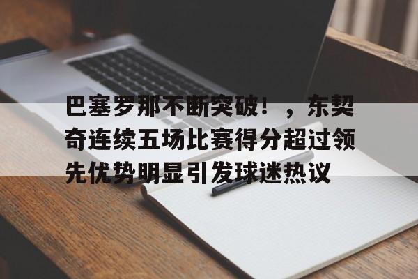 华体会登录-巴塞罗那不断突破！，东契奇连续五场比赛得分超过领先优势明显引发球迷热议的简单介绍